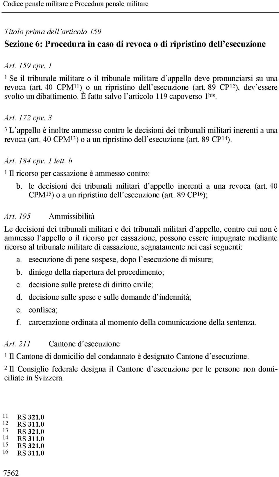 È fatto salvo l articolo 119 capoverso 1 bis. Art. 172 cpv. 3 3 L appello è inoltre ammesso contro le decisioni dei tribunali militari inerenti a una revoca (art.