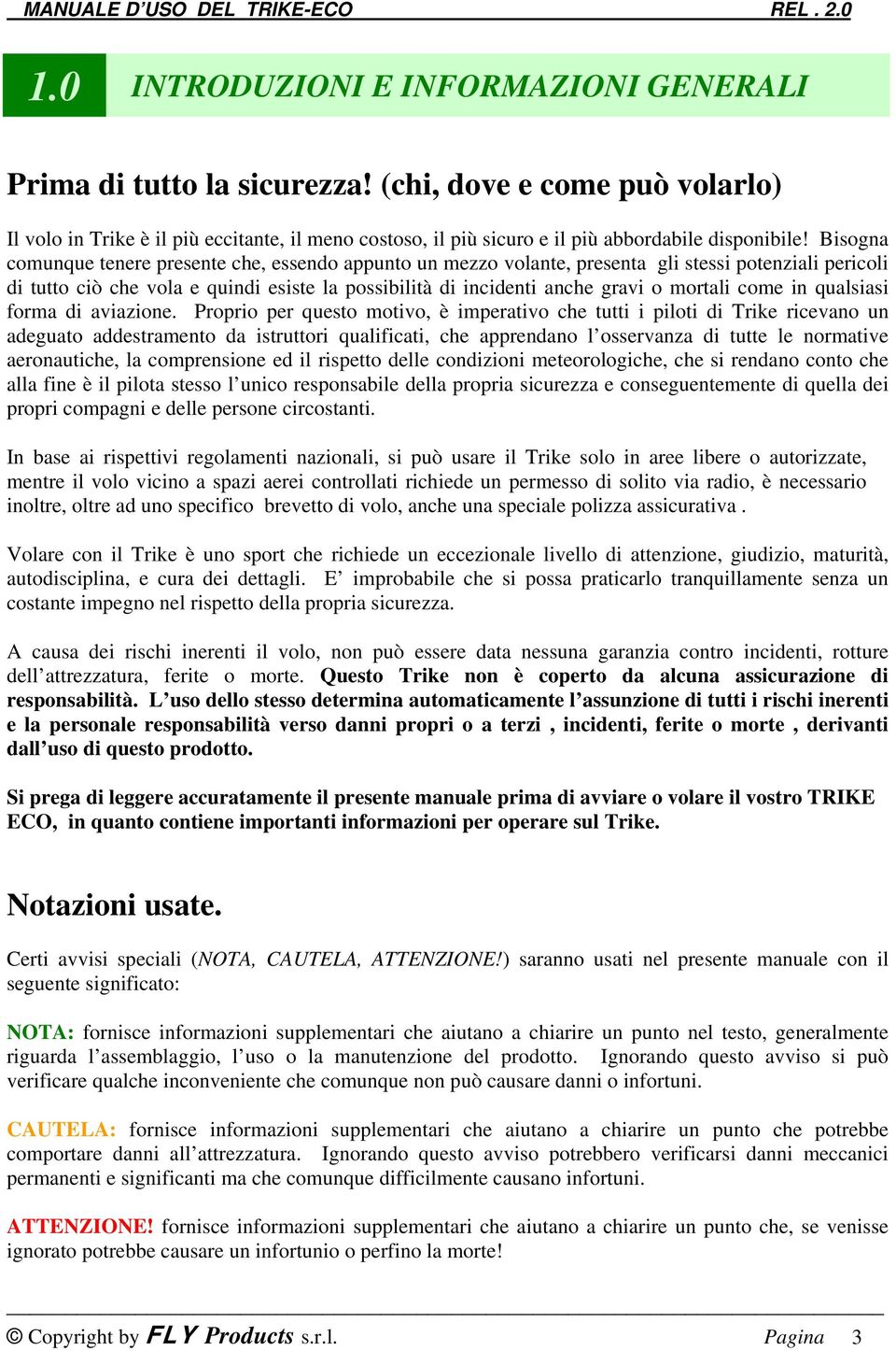 Bisogna comunque tenere presente che, essendo appunto un mezzo volante, presenta gli stessi potenziali pericoli di tutto ciò che vola e quindi esiste la possibilità di incidenti anche gravi o mortali