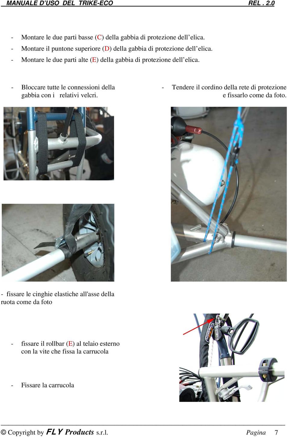 - Montare le due parti alte (E) della gabbia di protezione dell elica. - Bloccare tutte le connessioni della gabbia con i relativi velcri.