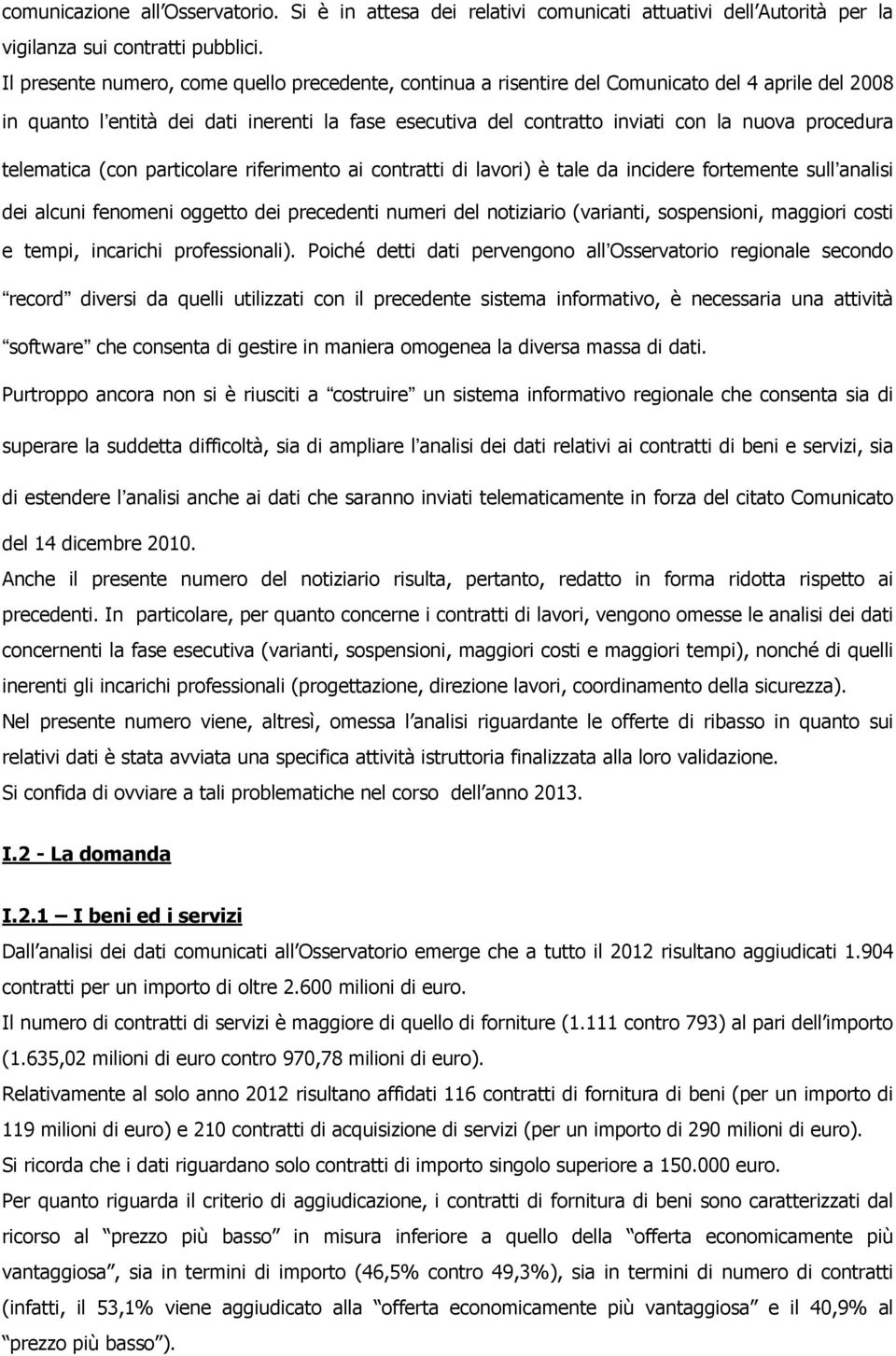 procedura telematica (con particolare riferimento ai contratti di lavori) è tale da incidere fortemente sull analisi dei alcuni fenomeni oggetto dei precedenti numeri del notiziario (varianti,