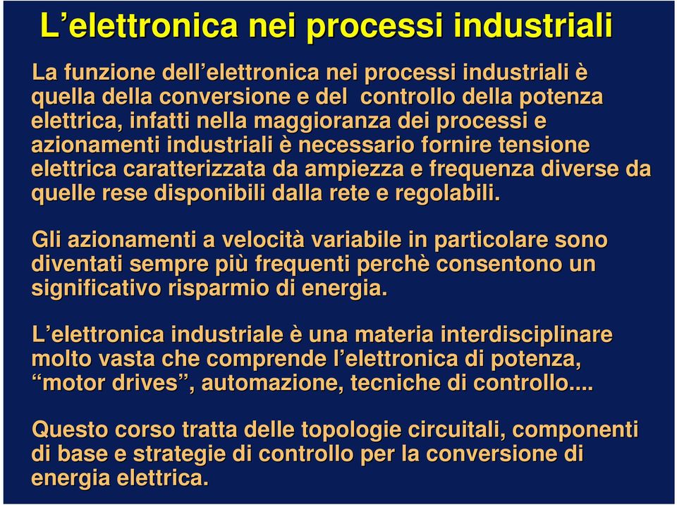 Gli azionamenti a velocità variabile in particolare sono diventati sempre più frequenti perchè consentono un significativo risparmio di energia.