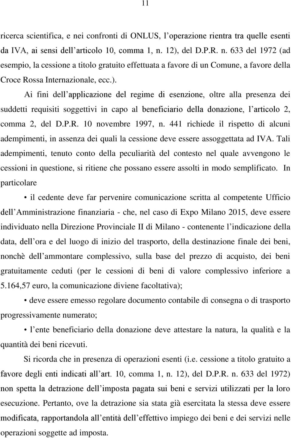 10 novembre 1997, n. 441 richiede il rispetto di alcuni adempimenti, in assenza dei quali la cessione deve essere assoggettata ad IVA.