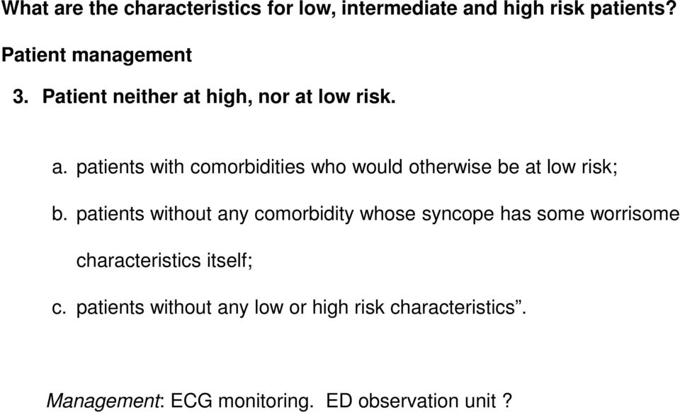 patients without any comorbidity whose syncope has some worrisome characteristics itself; c.