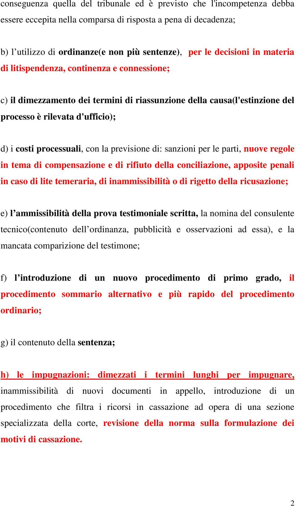 con la previsione di: sanzioni per le parti, nuove regole in tema di compensazione e di rifiuto della conciliazione, apposite penali in caso di lite temeraria, di inammissibilità o di rigetto della