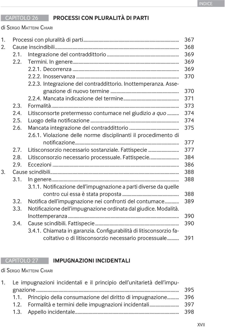 .. 374 2.5. Luogo della notificazione... 374 2.6. Mancata integrazione del contraddittorio... 375 2.6.1. Violazione delle norme disciplinanti il procedimento di notificazione... 377 2.7. Litisconsorzio necessario sostanziale.