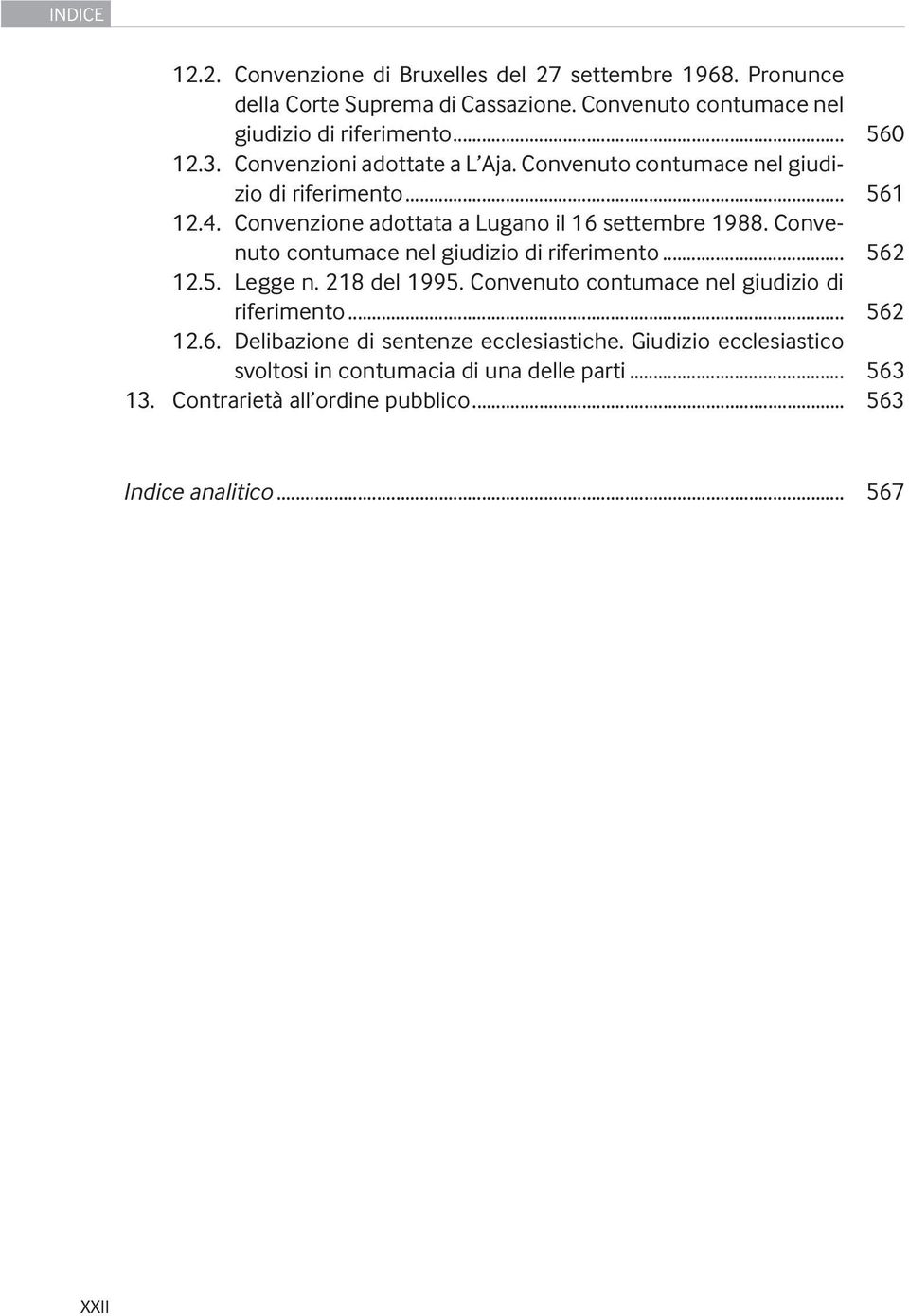 Convenuto contumace nel giudizio di riferimento... 562 12.5. Legge n. 218 del 1995. Convenuto contumace nel giudizio di riferimento... 562 12.6. Delibazione di sentenze ecclesiastiche.