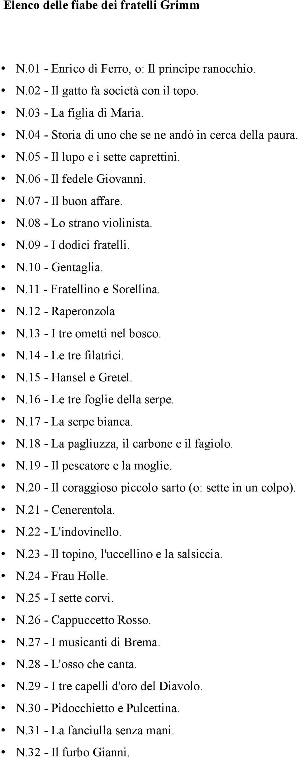 13 - I tre ometti nel bosco. N.14 - Le tre filatrici. N.15 - Hansel e Gretel. N.16 - Le tre foglie della serpe. N.17 - La serpe bianca. N.18 - La pagliuzza, il carbone e il fagiolo. N.19 - Il pescatore e la moglie.