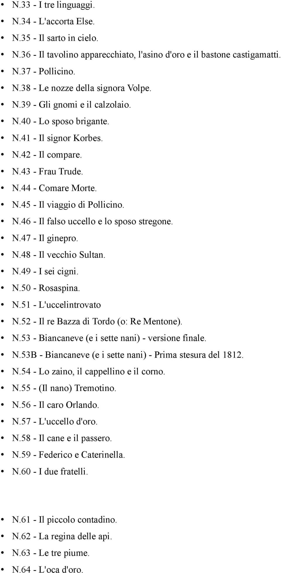 N.47 - Il ginepro. N.48 - Il vecchio Sultan. N.49 - I sei cigni. N.50 - Rosaspina. N.51 - L'uccelintrovato N.52 - Il re Bazza di Tordo (o: Re Mentone). N.53 - Biancaneve (e i sette nani) - versione finale.