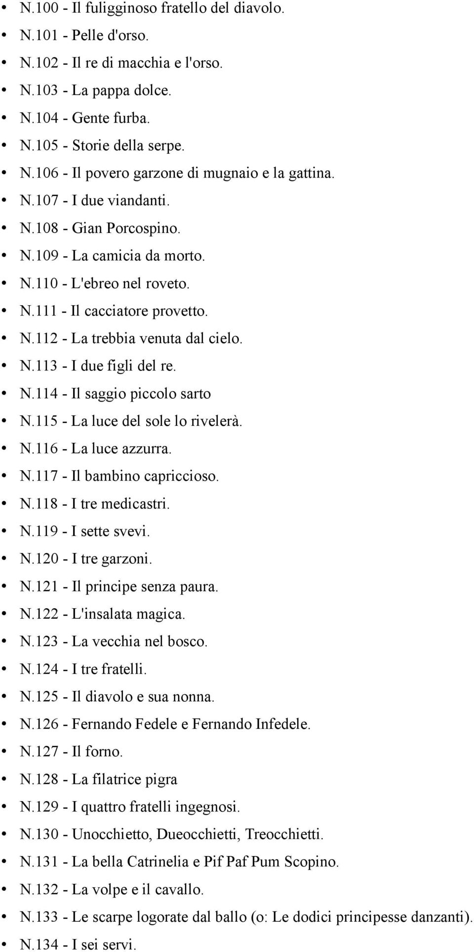 N.114 - Il saggio piccolo sarto N.115 - La luce del sole lo rivelerà. N.116 - La luce azzurra. N.117 - Il bambino capriccioso. N.118 - I tre medicastri. N.119 - I sette svevi. N.120 - I tre garzoni.