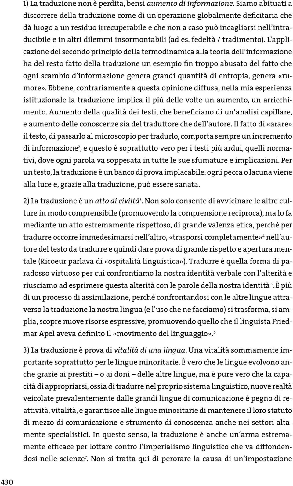 dilemmi insormontabili (ad es. fedeltà / tradimento).