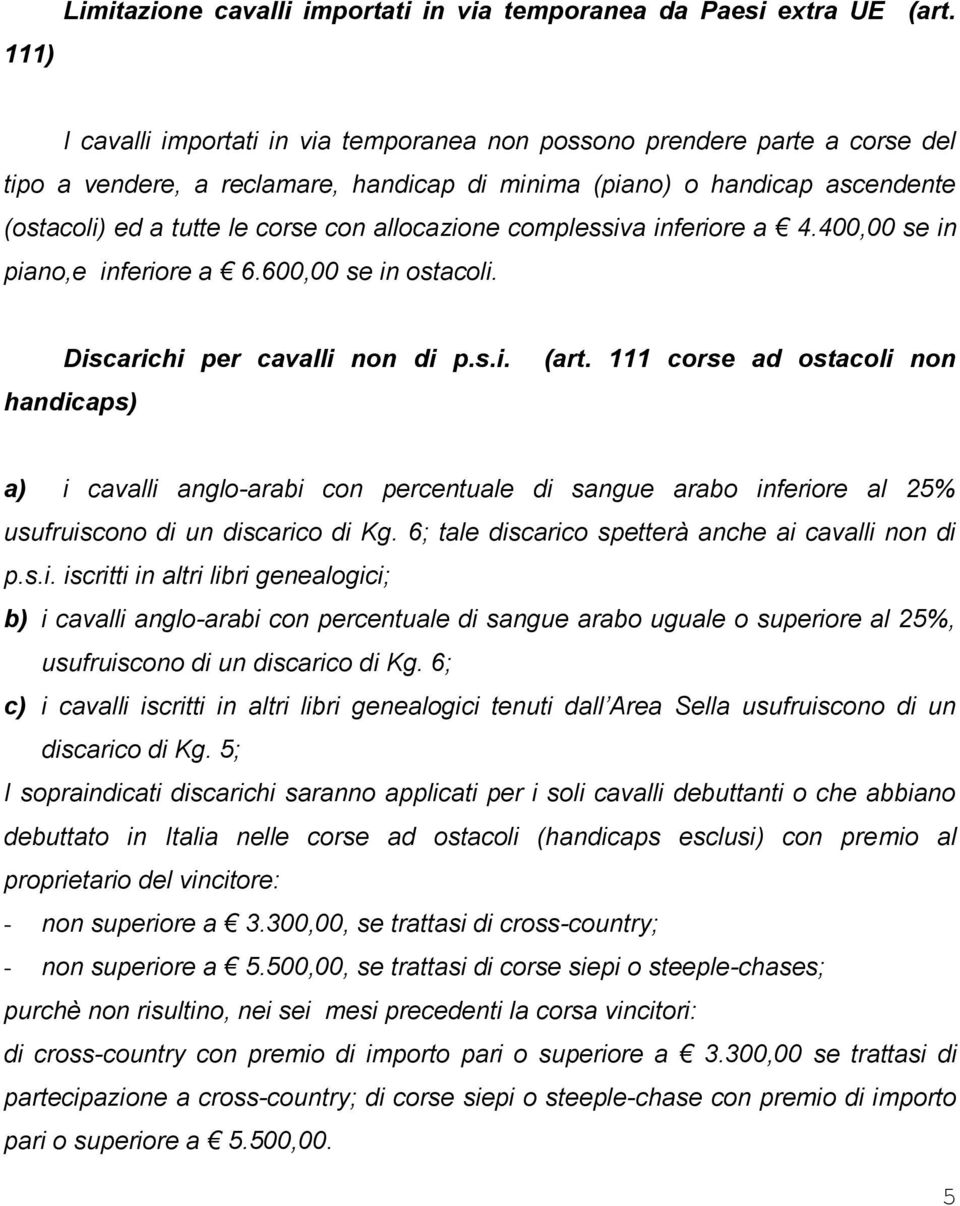 allocazione complessiva inferiore a 4.400,00 se in piano,e inferiore a 6.600,00 se in ostacoli. Discarichi per cavalli non di p.s.i. handicaps) (art.