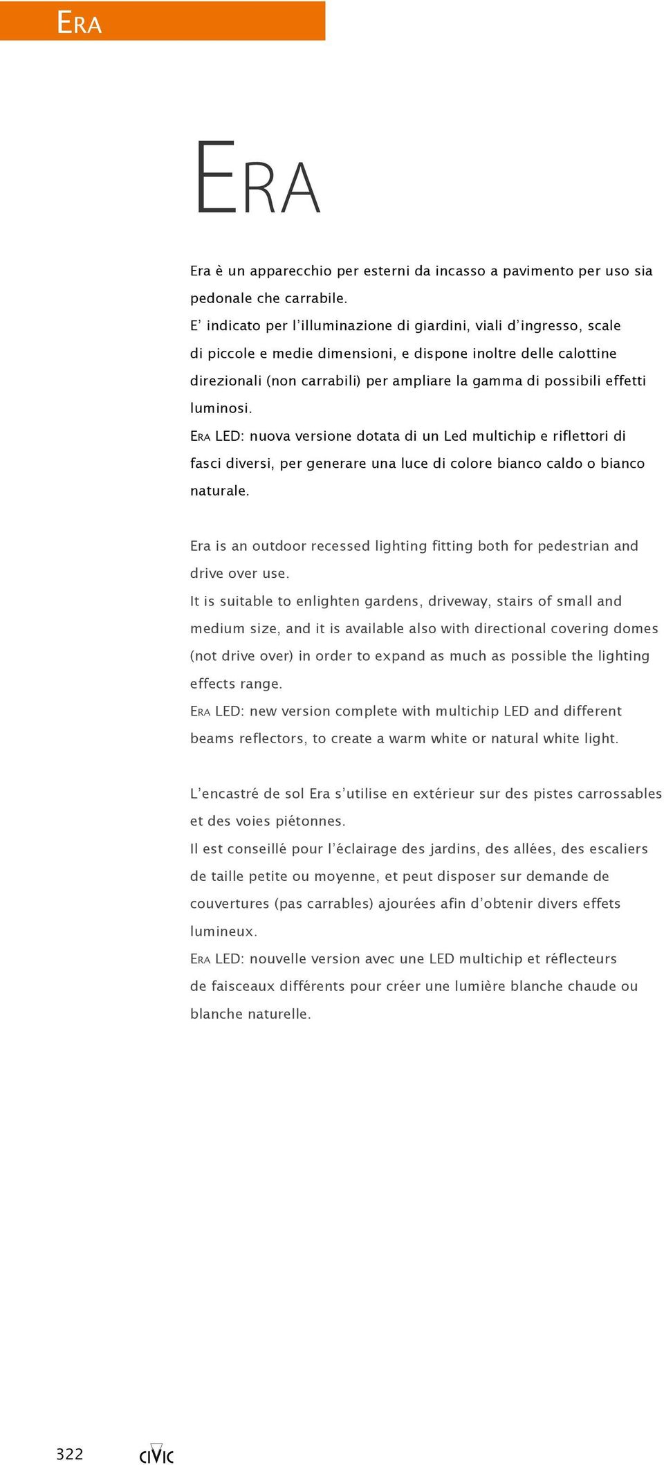 effetti luminosi. Era LED: nuova versione dotata di un Led multichip e riflettori di fasci diversi, per generare una luce di colore bianco caldo o bianco naturale.