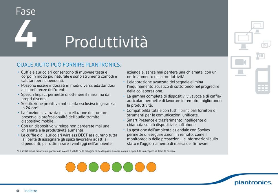 Sostituzione proattiva anticipata esclusiva in garanzia in 24 ore*. La funzione avanzata di cancellazione del rumore preserva la professionalità dell'audio tramite dispositivo mobile.