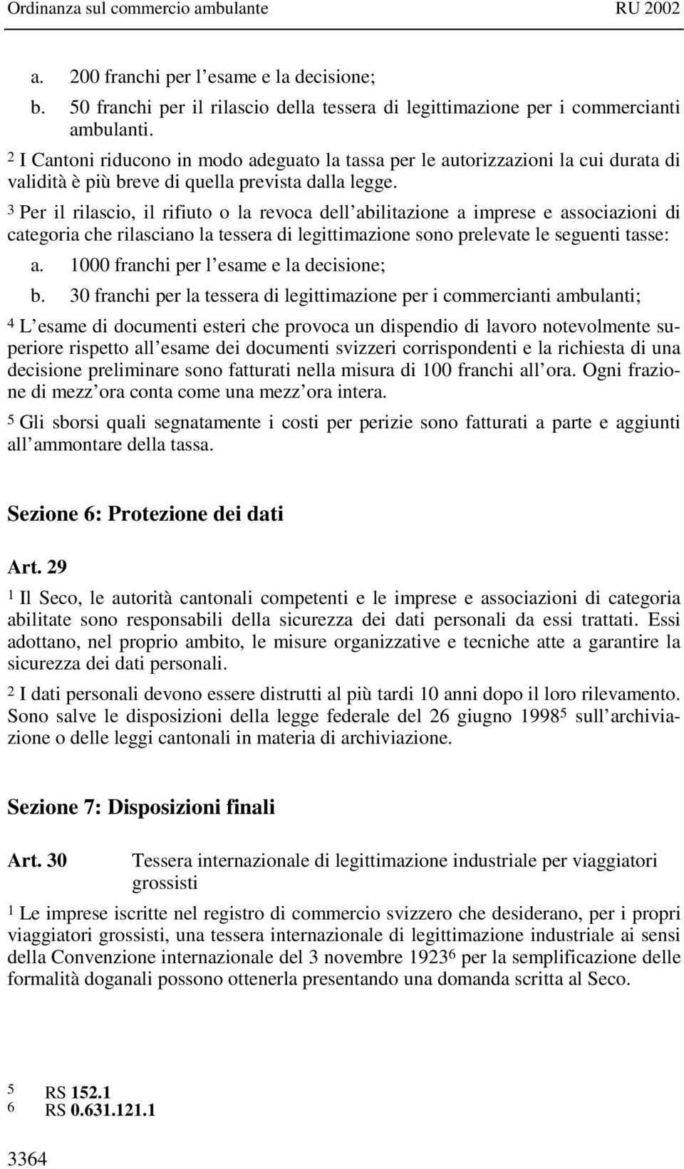 3 Per il rilascio, il rifiuto o la revoca dell abilitazione a imprese e associazioni di categoria che rilasciano la tessera di legittimazione sono prelevate le seguenti tasse: a.