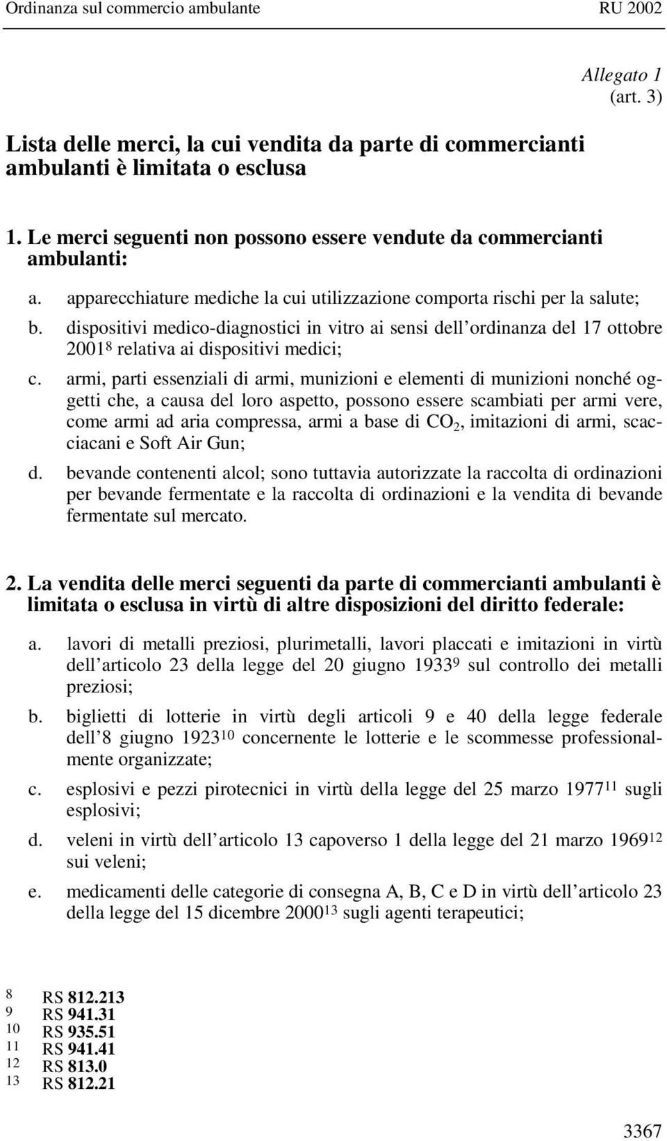 armi, parti essenziali di armi, munizioni e elementi di munizioni nonché oggetti che, a causa del loro aspetto, possono essere scambiati per armi vere, come armi ad aria compressa, armi a base di CO