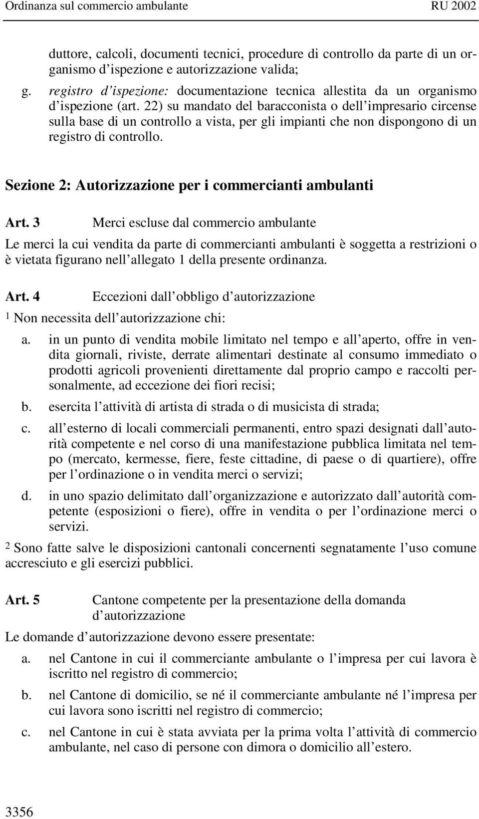 22) su mandato del baracconista o dell impresario circense sulla base di un controllo a vista, per gli impianti che non dispongono di un registro di controllo.