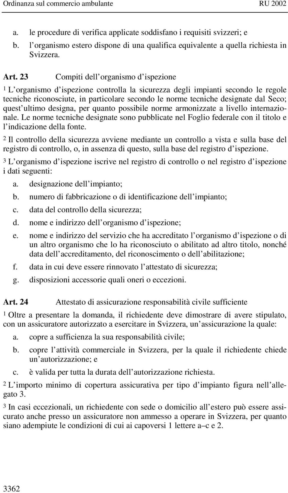 Seco; quest ultimo designa, per quanto possibile norme armonizzate a livello internazionale. Le norme tecniche designate sono pubblicate nel Foglio federale con il titolo e l indicazione della fonte.