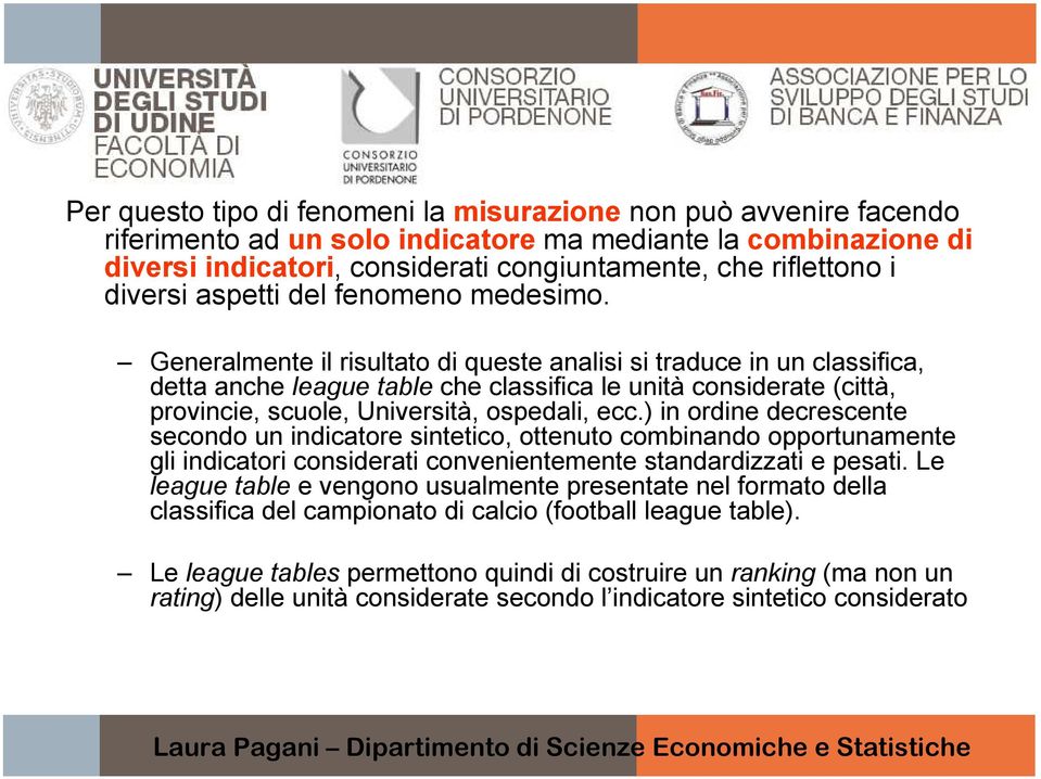 Generalmente il risultato di queste analisi si traduce in un classifica, detta anche leaguetable che classifica le unità considerate (città, provincie, scuole, Università, ospedali, ecc.