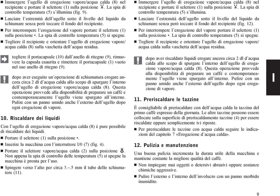 Per interrompere l erogazione del vapore portare il selettore (1) sulla posizione. La spia di controllo temperatura (5) si spegne.