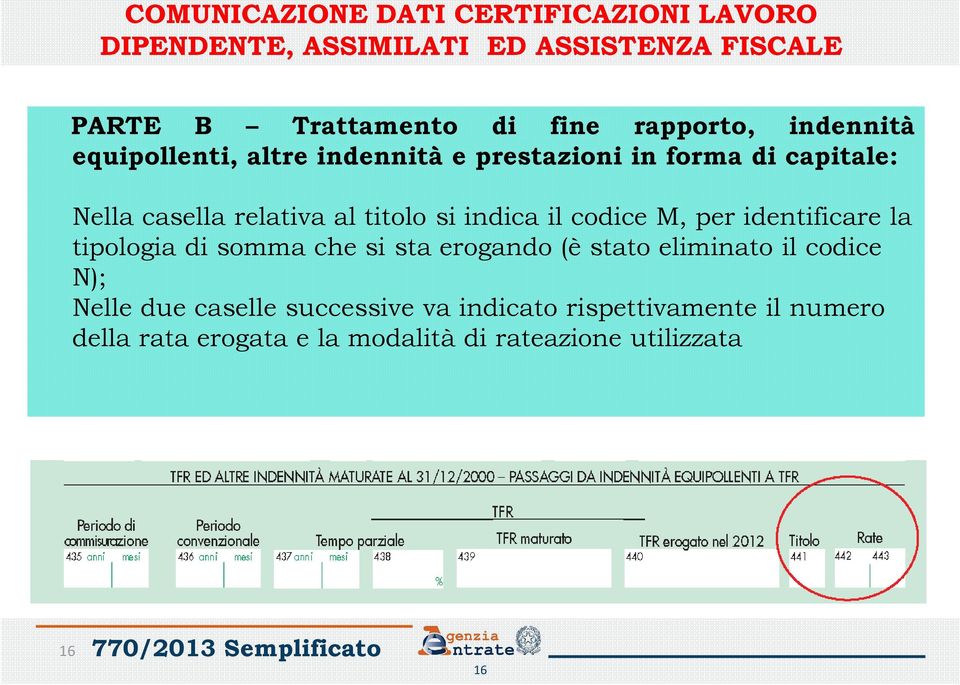 tipologia di somma che si sta erogando (è stato eliminato il codice N); Nelle due caselle