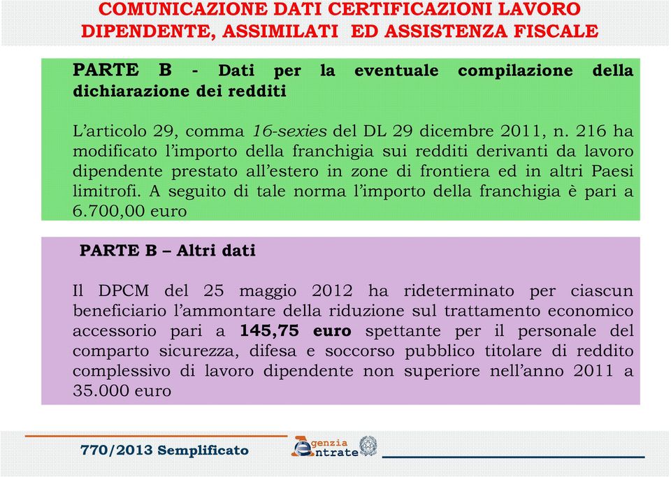 A seguito di tale norma l importo della franchigia è pari a 6.