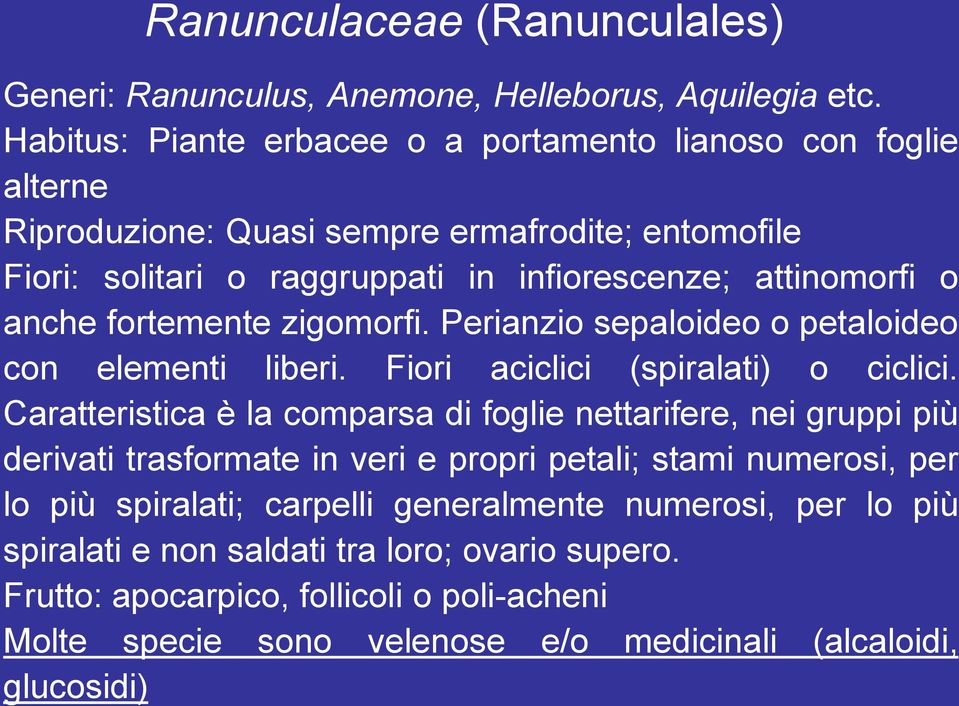 anche fortemente zigomorfi. Perianzio sepaloideo o petaloideo con elementi liberi. Fiori aciclici (spiralati) o ciclici.