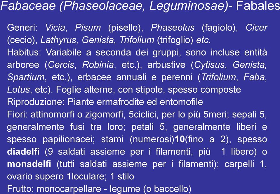 Foglie alterne, con stipole, spesso composte Riproduzione: Piante ermafrodite ed entomofile Fiori: attinomorfi o zigomorfi, 5ciclici, per lo più 5meri; sepali 5, generalmente fusi tra loro; petali 5,