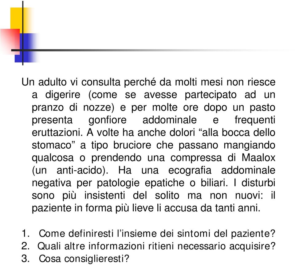 A volte ha anche dolori alla bocca dello stomaco a tipo bruciore che passano mangiando qualcosa o prendendo una compressa di Maalox (un anti-acido).