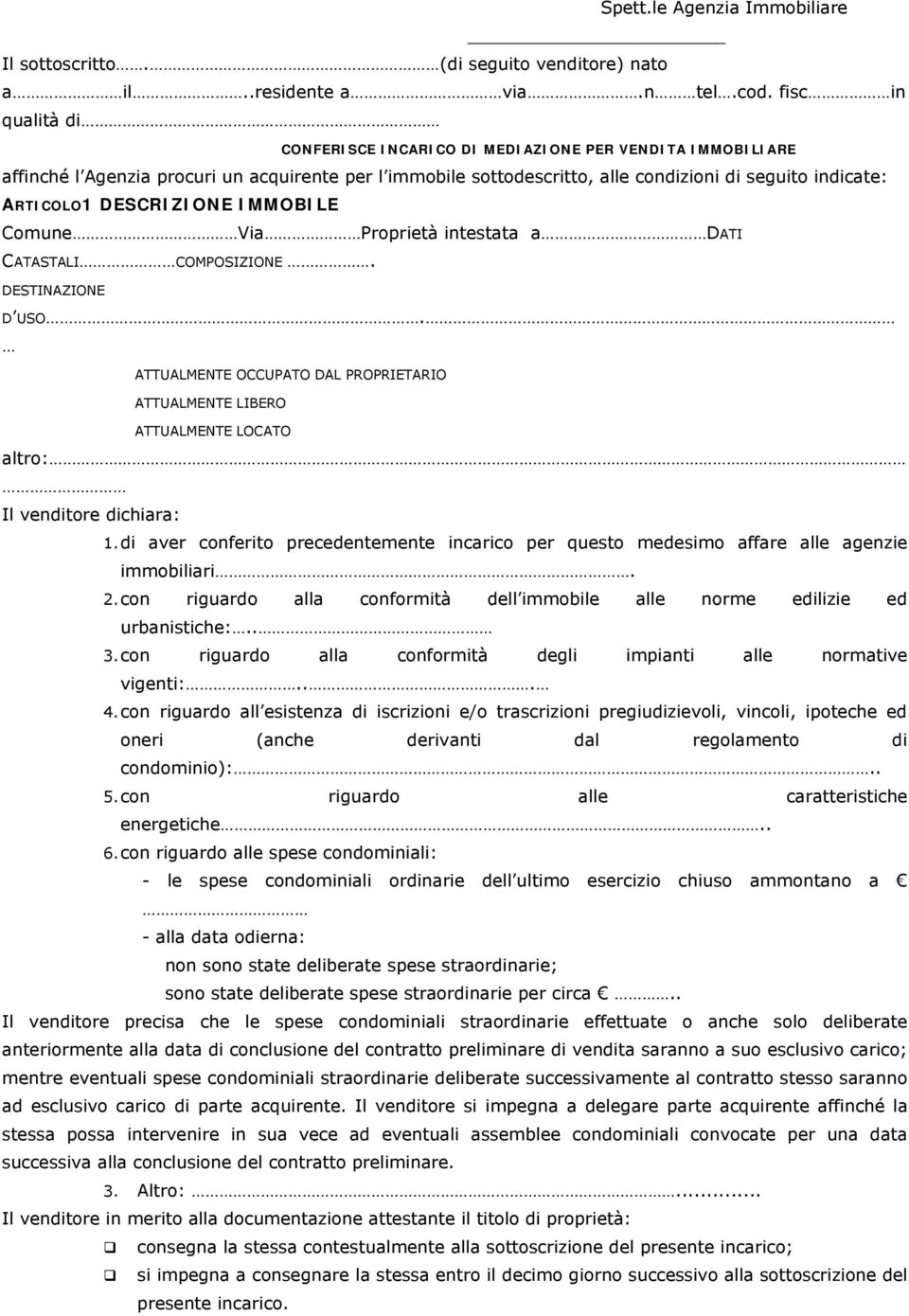 DESCRIZIONE IMMOBILE Comune Via Proprietà intestata a DATI CATASTALI COMPOSIZIONE. DESTINAZIONE D USO.