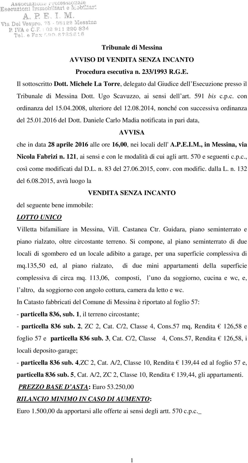 ulteriore del 12.08.2014, nonché con successiva ordinanza del 25.01.2016 del Dott. Daniele Carlo Madia notificata in pari data, AVVISA che in data 28 aprile 2016 alle ore 16,00, nei locali dell' A.P.