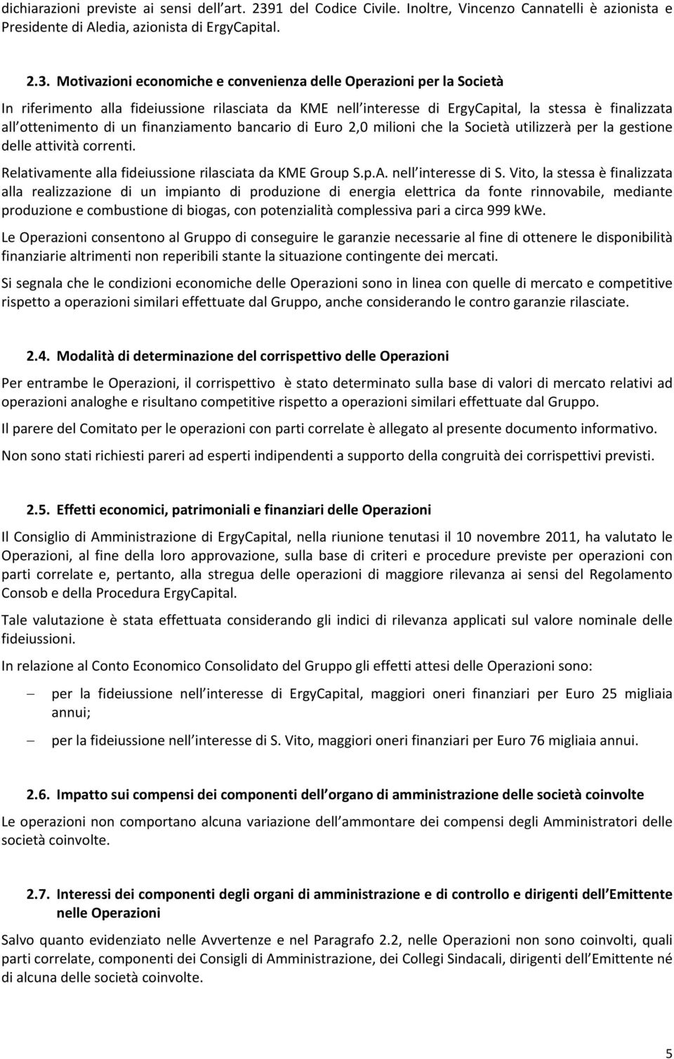 Motivazioni economiche e convenienza delle Operazioni per la Società In riferimento alla fideiussione rilasciata da KME nell interesse di ErgyCapital, la stessa è finalizzata all ottenimento di un