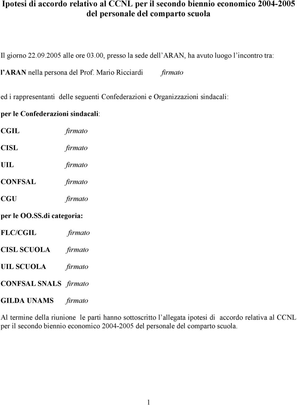 Mario Ricciardi ed i rappresentanti delle seguenti Confederazioni e Organizzazioni sindacali: per le Confederazioni sindacali: CGIL CISL UIL CONFSAL CGU per le OO.