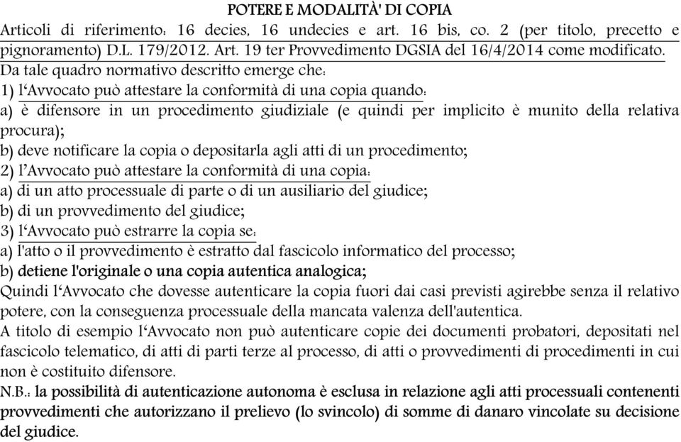 relativa procura); b) deve notificare la copia o depositarla agli atti di un procedimento; 2) l Avvocato può attestare la conformità di una copia: a) di un atto processuale di parte o di un