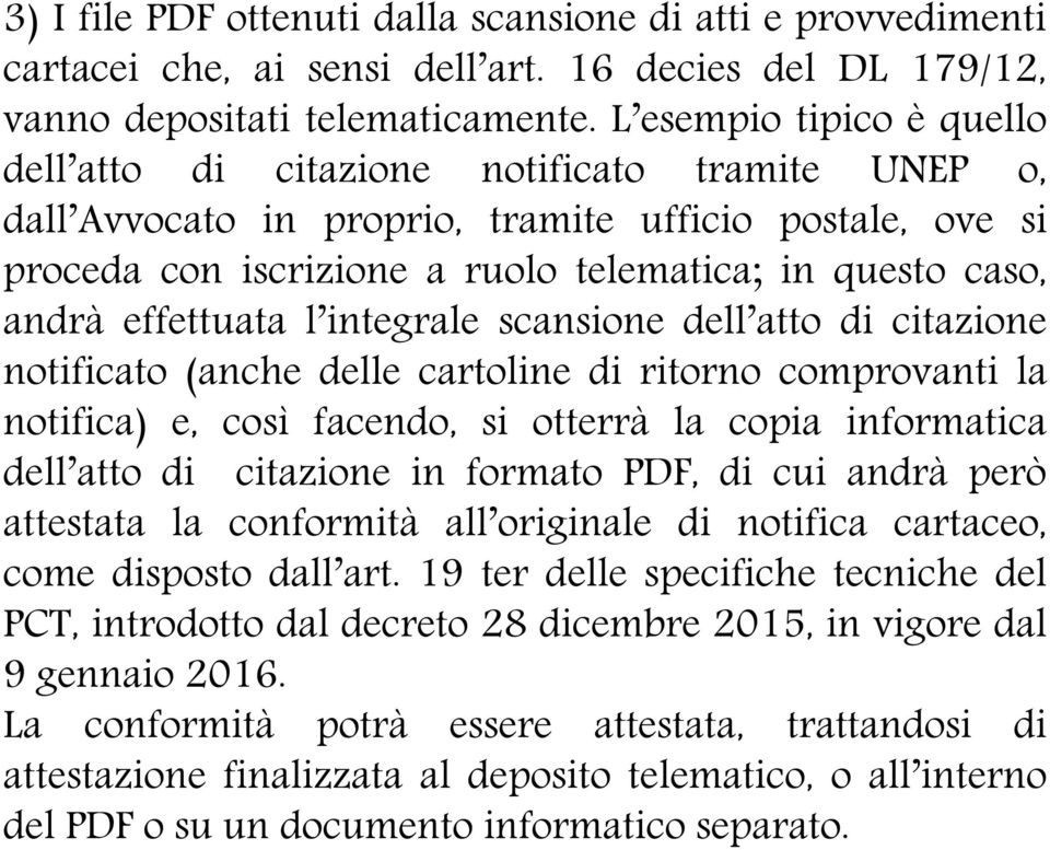 effettuata l integrale scansione dell atto di citazione notificato (anche delle cartoline di ritorno comprovanti la notifica) e, così facendo, si otterrà la copia informatica dell atto di citazione