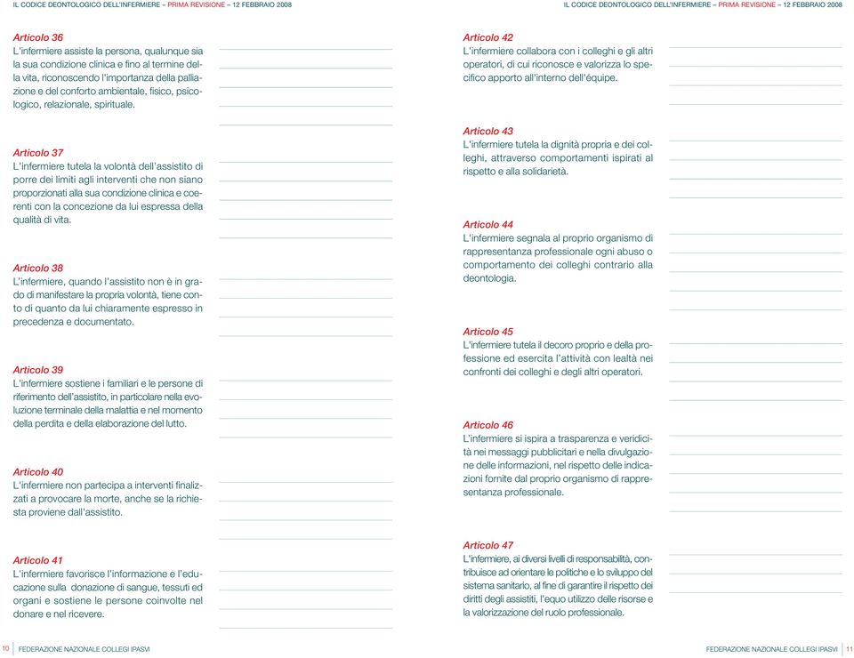 Articolo 42 L'infermiere collabora con i colleghi e gli altri operatori, di cui riconosce e valorizza lo specifico apporto all'interno dell'équipe.