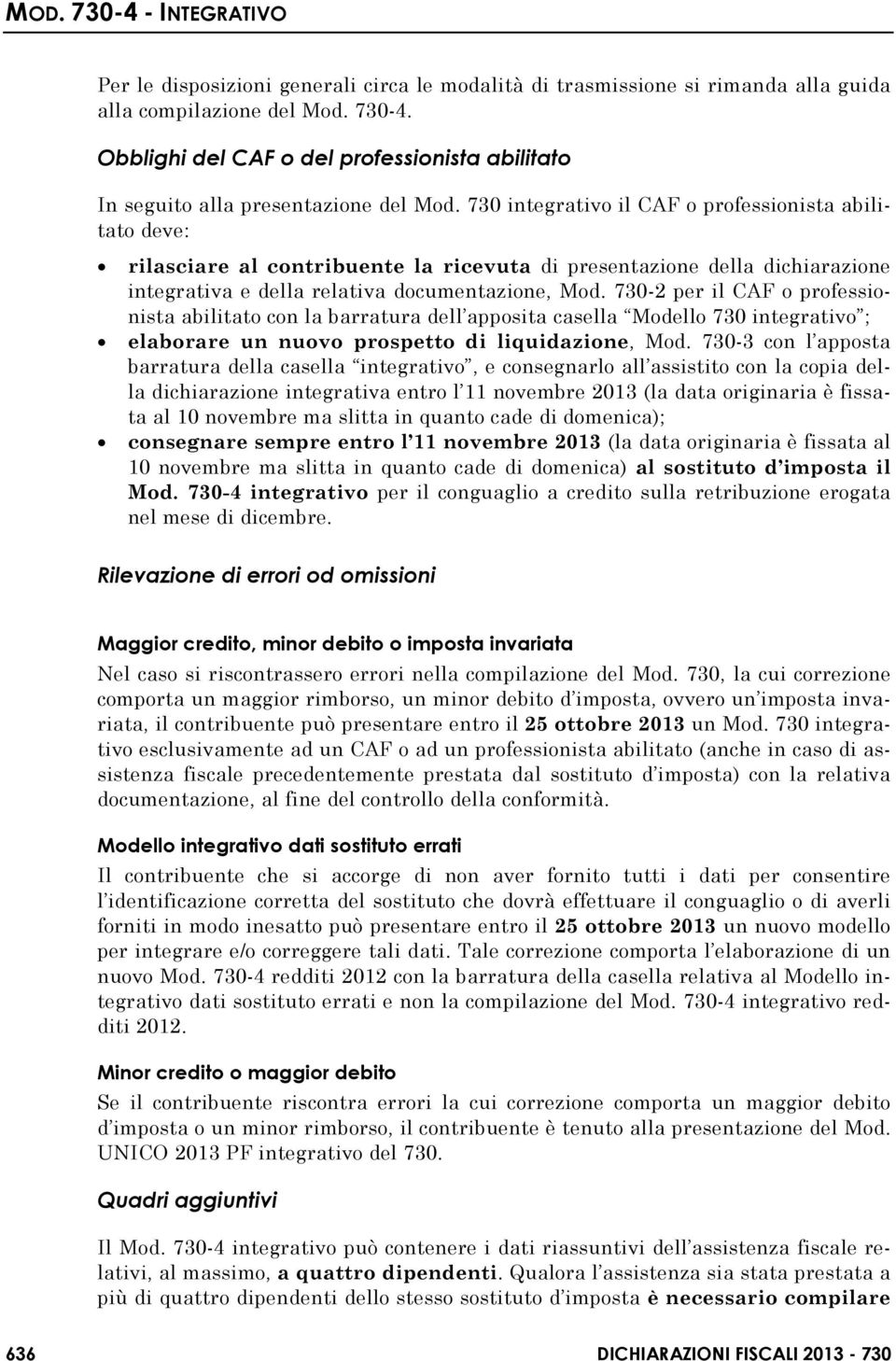 730 integrativo il CAF o professionista abilitato deve: rilasciare al contribuente la ricevuta di presentazione della dichiarazione integrativa e della relativa documentazione, Mod.