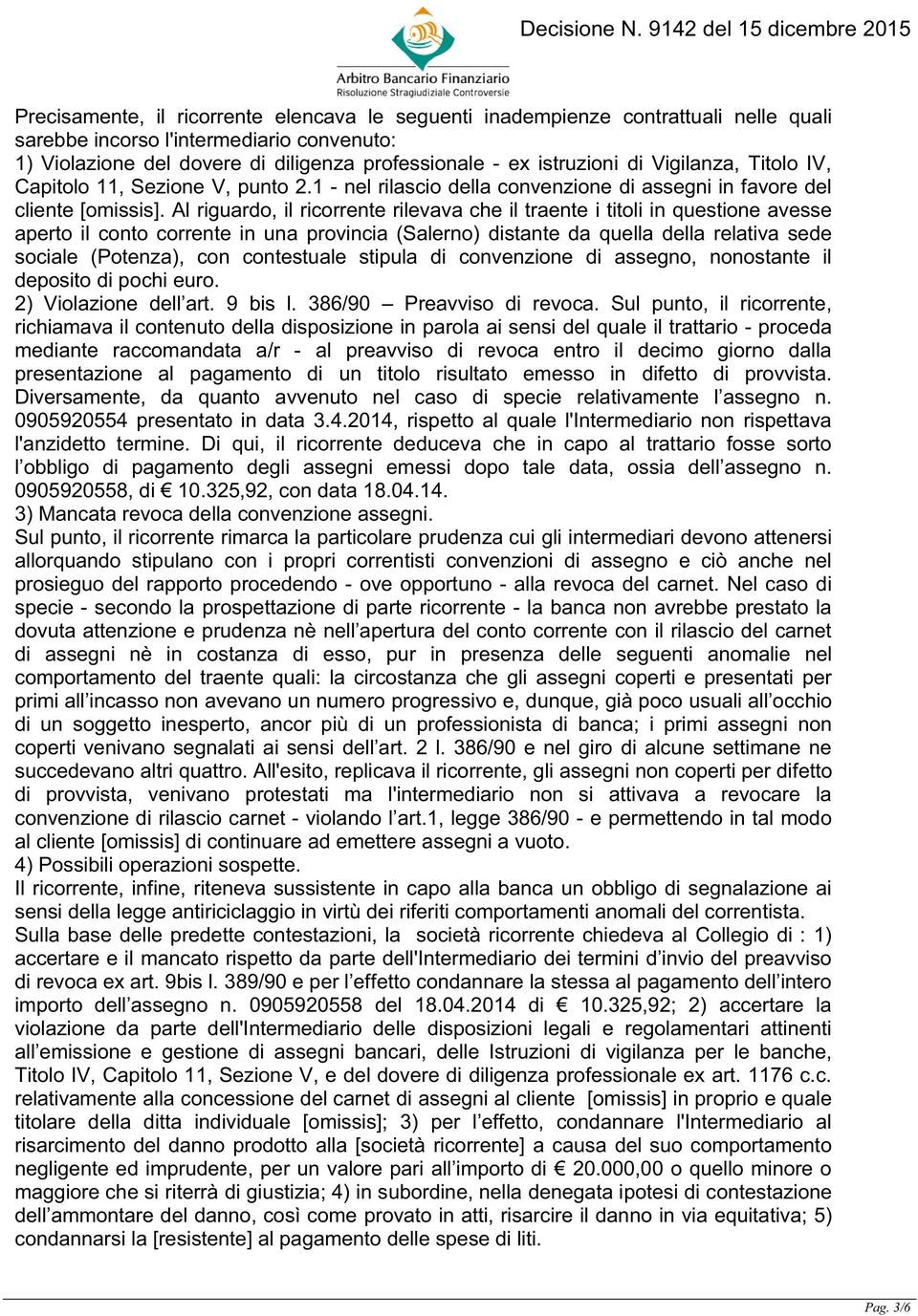 Al riguardo, il ricorrente rilevava che il traente i titoli in questione avesse aperto il conto corrente in una provincia (Salerno) distante da quella della relativa sede sociale (Potenza), con