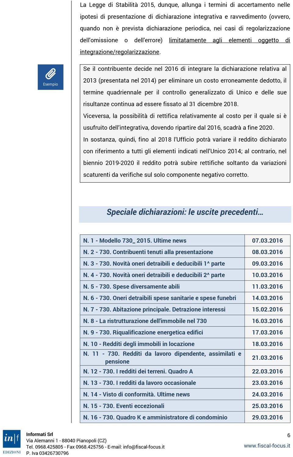 Se il contribuente decide nel 2016 di integrare la dichiarazione relativa al 2013 (presentata nel 2014) per eliminare un costo erroneamente dedotto, il termine quadriennale per il controllo