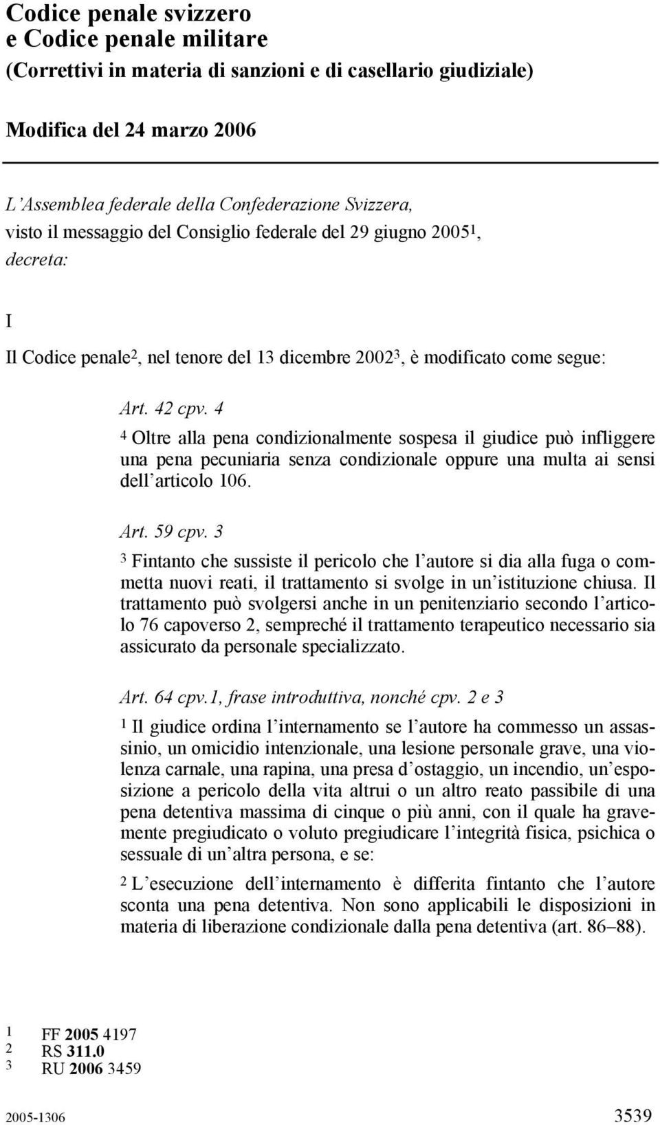 4 4 Oltre alla pena condizionalmente sospesa il giudice può infliggere una pena pecuniaria senza condizionale oppure una multa ai sensi dell articolo 106. Art. 59 cpv.