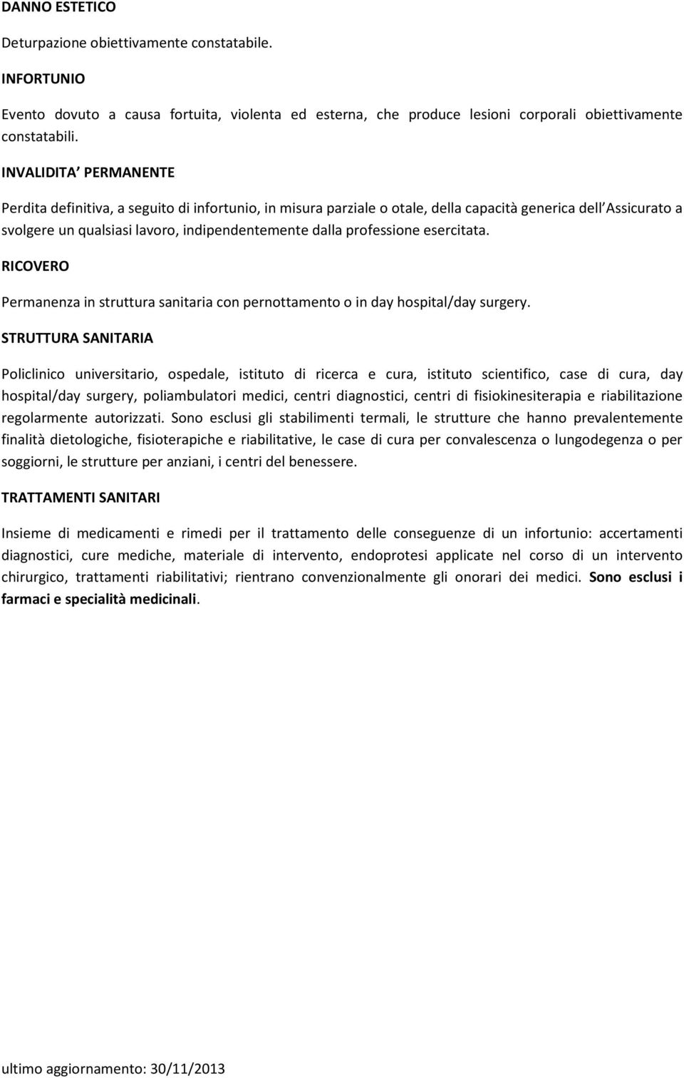 professione esercitata. RICOVERO Permanenza in struttura sanitaria con pernottamento o in day hospital/day surgery.