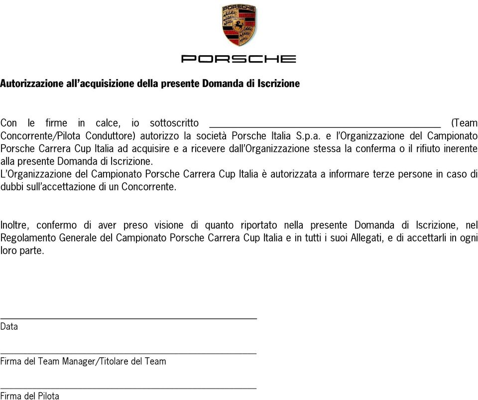 Inoltre, confermo di aver preso visione di quanto riportato nella presente Domanda di Iscrizione, nel Regolamento Generale del Campionato Porsche Carrera Cup Italia e in tutti i suoi Allegati, e di