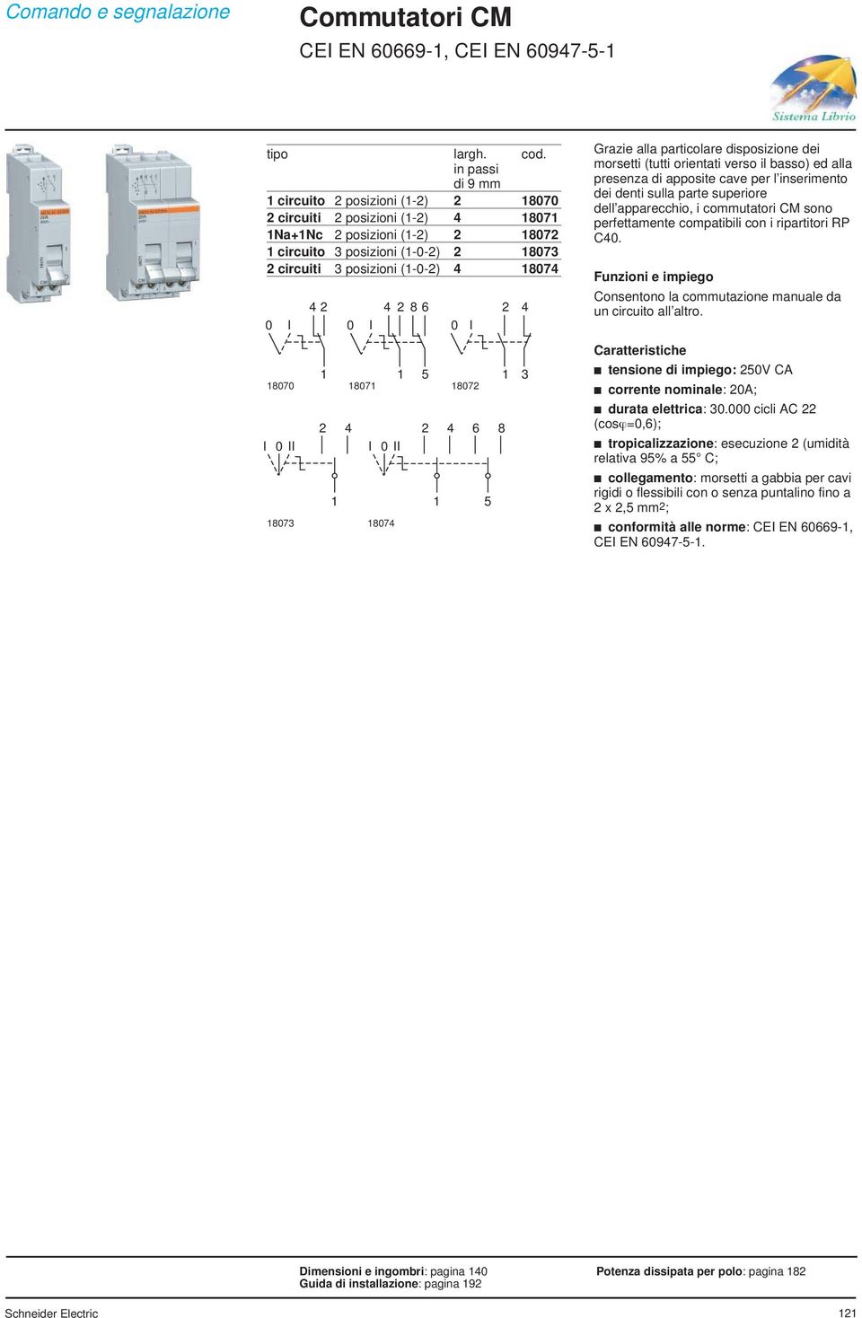 6 5 8 Grazie alla particolare disposizione dei morsetti (tutti orientati verso il basso) ed alla presenza di apposite cave per l inserimento dei denti sulla parte superiore dell apparecchio, i