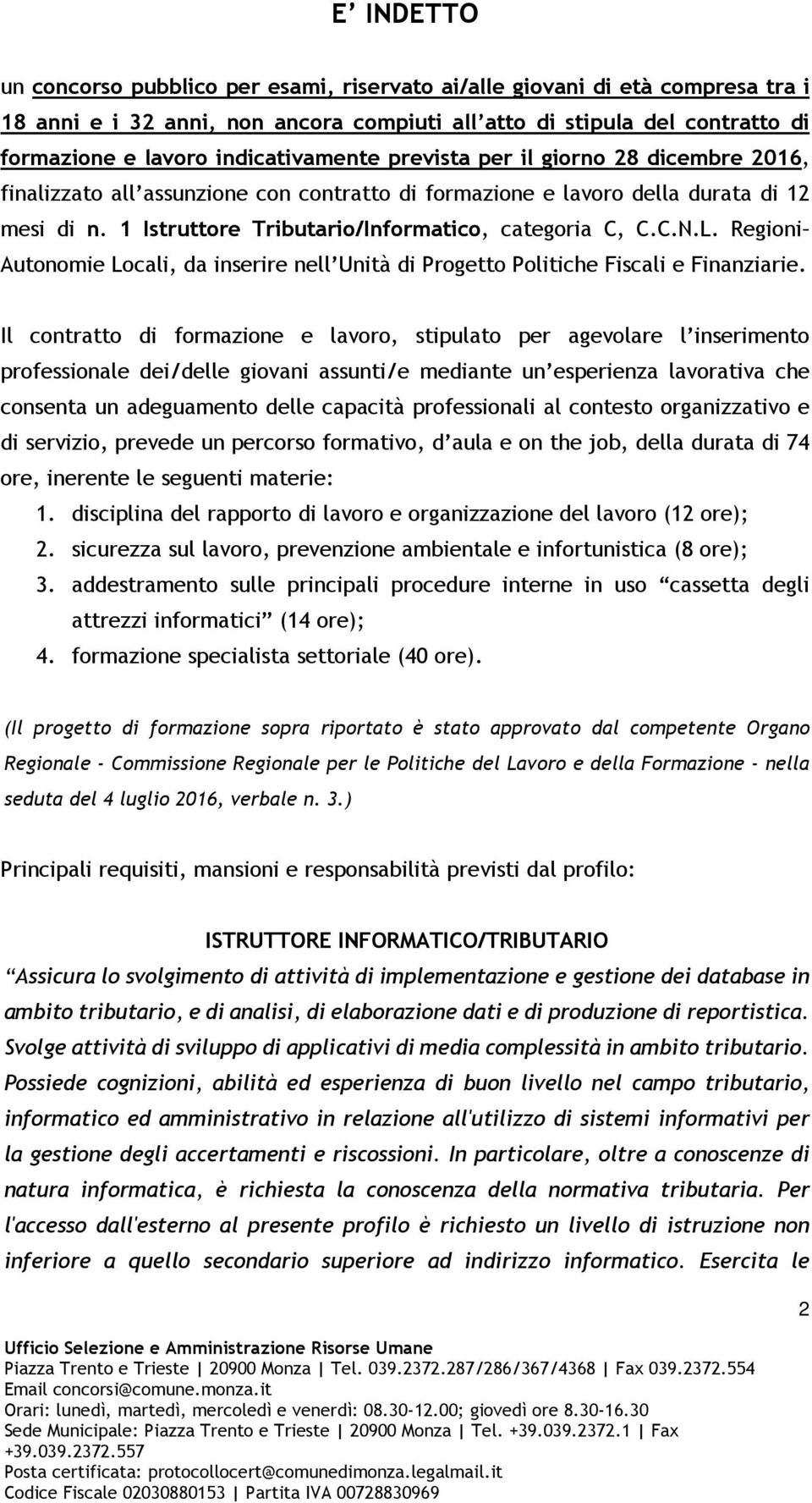 1 Istruttore Tributario/Informatico, categoria C, C.C.N.L. Regioni Autonomie Locali, da inserire nell Unità di Progetto Politiche Fiscali e Finanziarie.