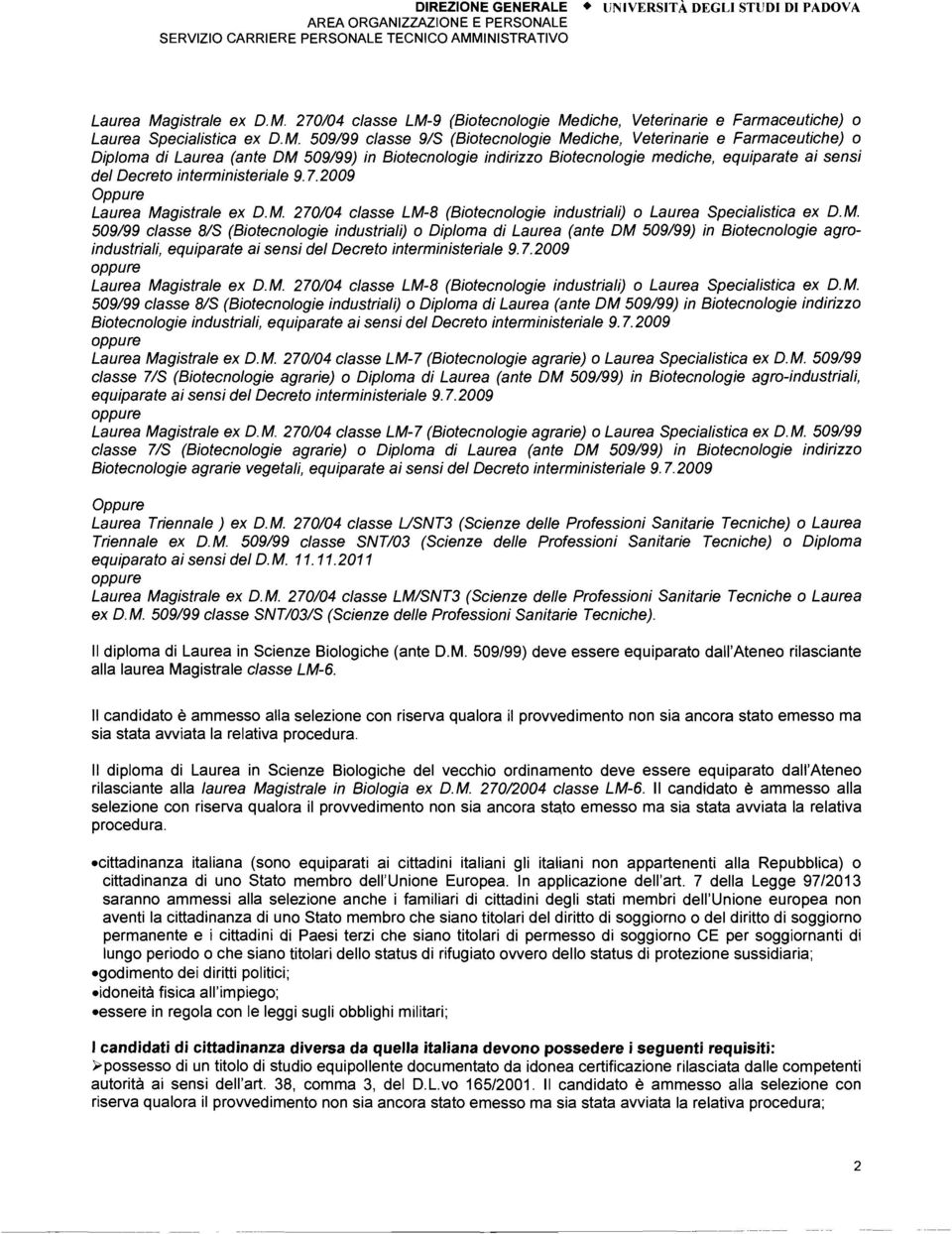 270/04 classe LM-9 (Biotecnologie Mediche, Veterinarie e Farmaceutiche) o Diploma di Laurea (ante DM 509/99) in Biotecnologie indirizzo Biotecnologie mediche, equiparate ai sensi del Decreto