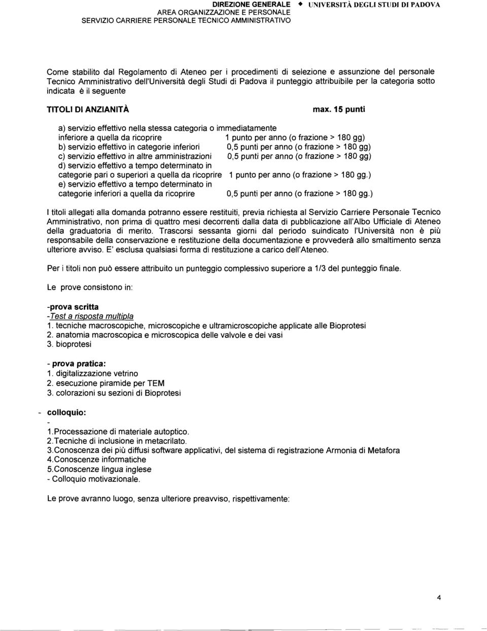 15 punti a) servizio effettivo nella stessa categoria o immediatamente inferiore a quella da ricoprire 1 punto per anno (o frazione> 180 gg) b) servizio effettivo in categorie inferiori 0,5 punti per