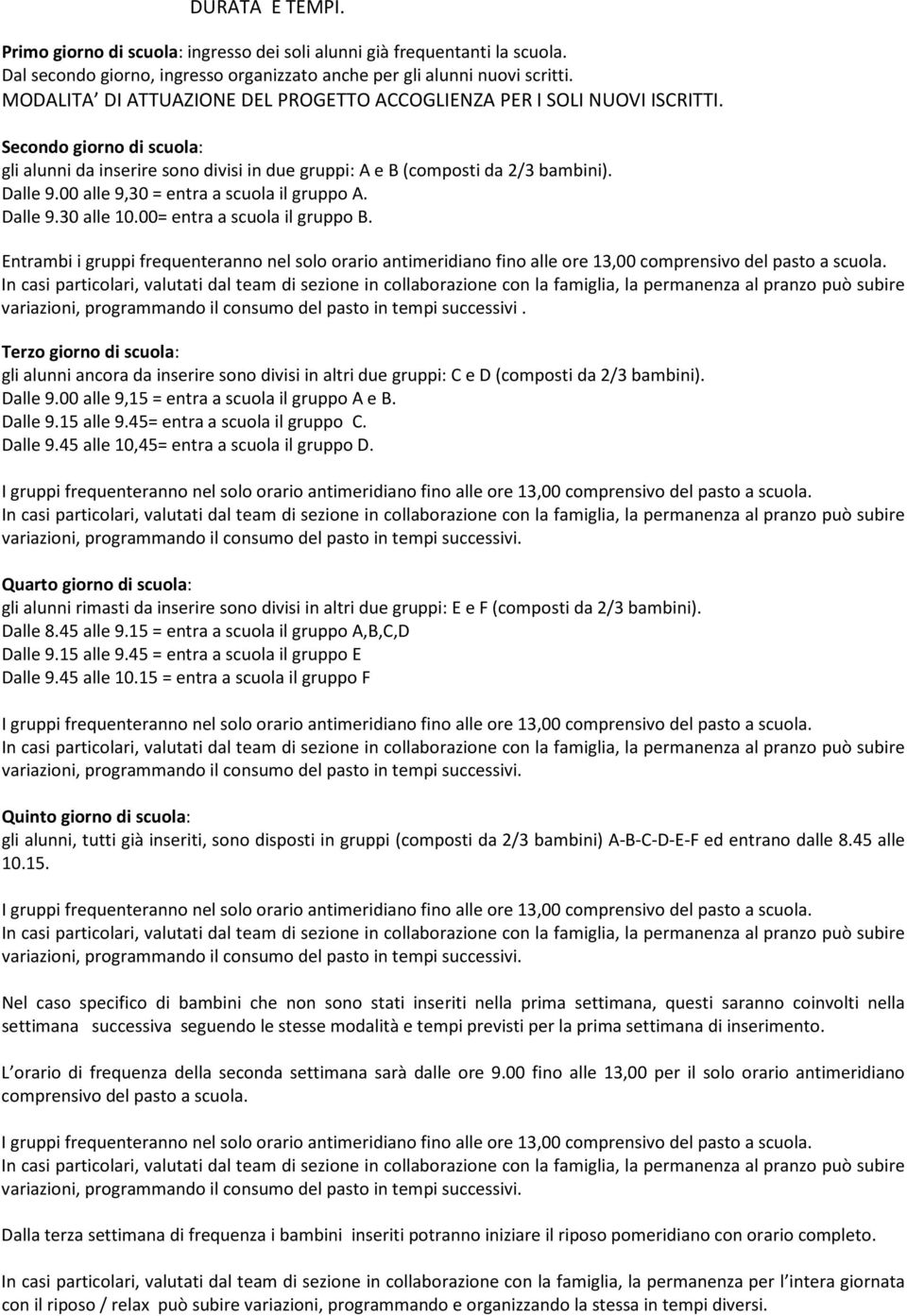 00 alle 9,30 = entra a scuola il gruppo A. Dalle 9.30 alle 10.00= entra a scuola il gruppo B.