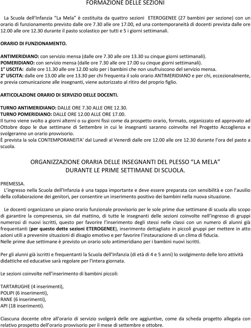 ANTIMERIDIANO: con servizio mensa (dalle ore 7.30 alle ore 13.30 su cinque giorni settimanali). POMERIDIANO: con servizio mensa (dalle ore 7.30 alle ore 17.00 su cinque giorni settimanali).