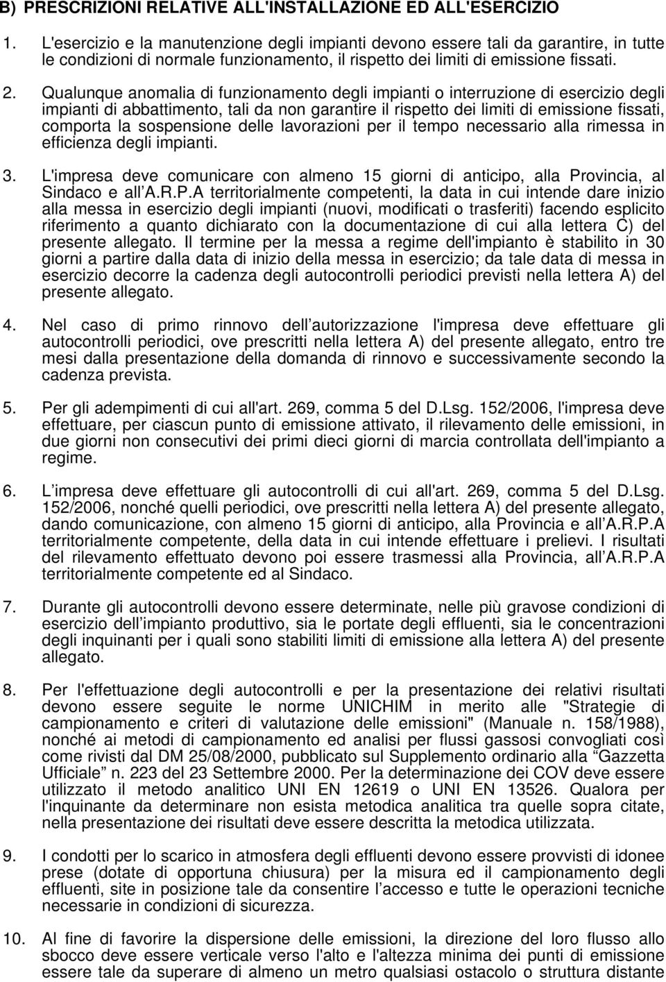 Qualunque anomalia di funzionamento degli impianti o interruzione di esercizio degli impianti di abbattimento, tali da non garantire il rispetto dei limiti di emissione fissati, comporta la