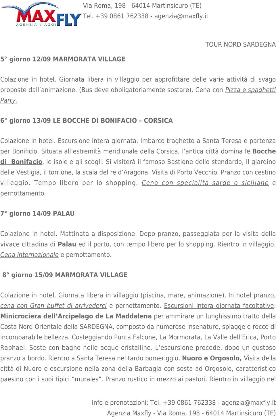 Situata all estremità meridionale della Corsica, l antica città domina le Bocche di Bonifacio, le isole e gli scogli.