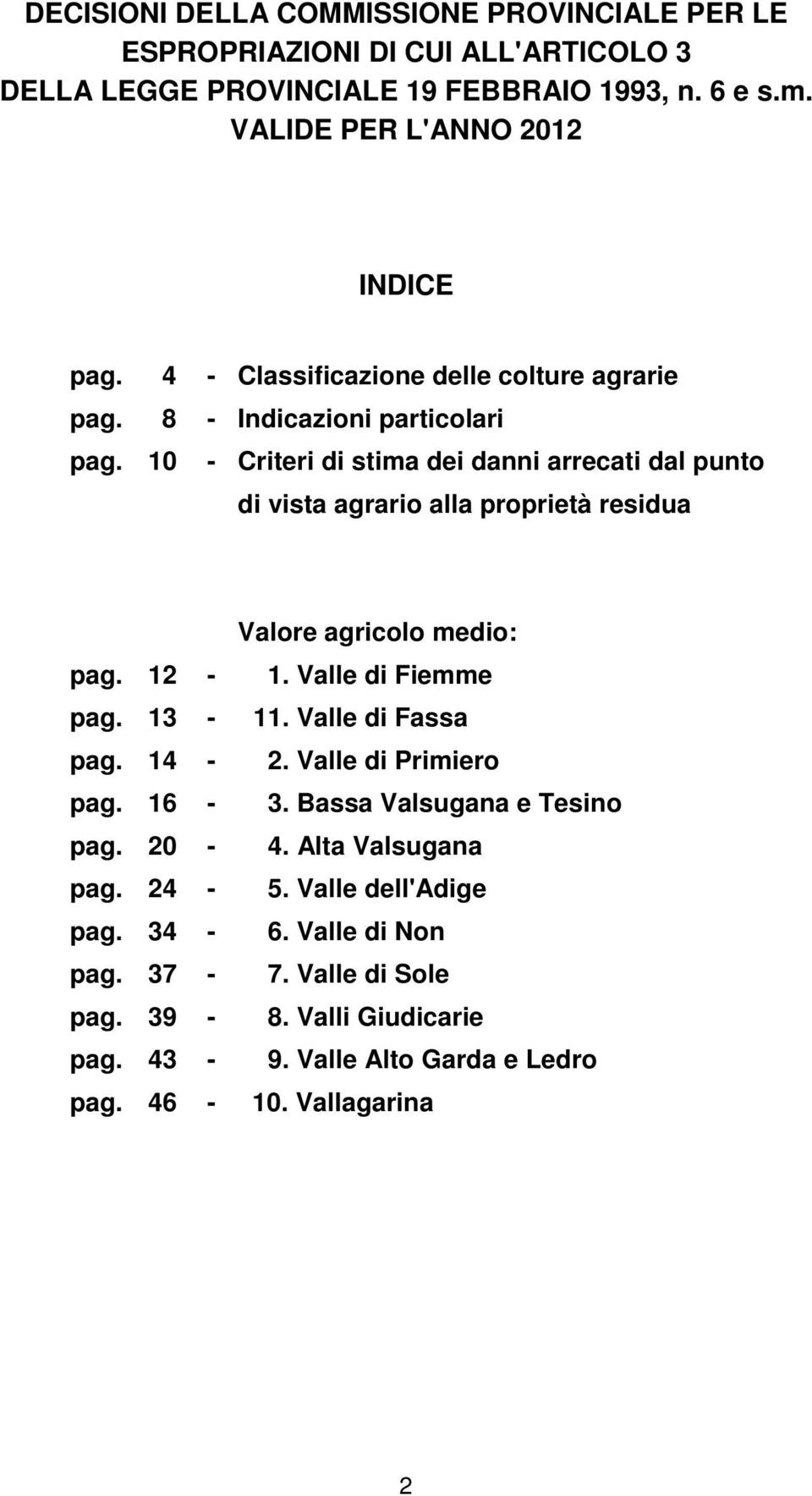 10 - Criteri di stima dei danni arrecati dal punto di vista agrario alla proprietà residua Valore agricolo medio: pag. 12-1. Valle di Fiemme pag. 13-11.